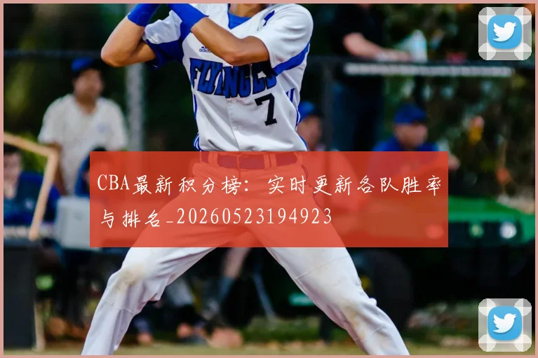 CBA最新积分榜:实时更新各队胜率与排名_20260523194923