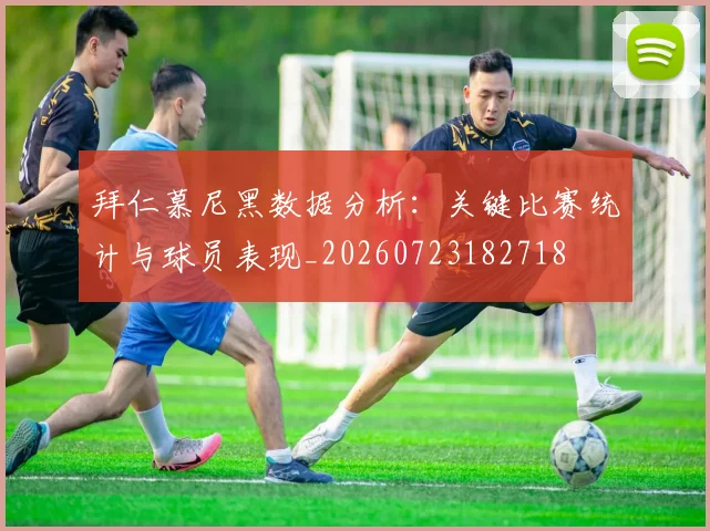 拜仁慕尼黑数据分析：关键比赛统计与球员表现_20260723182718
